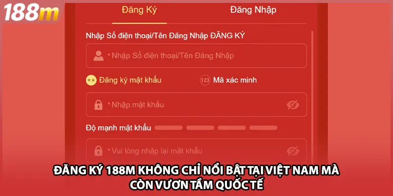 Đăng ký 188M không chỉ nổi bật tại Việt Nam mà còn vươn tầm quốc tế