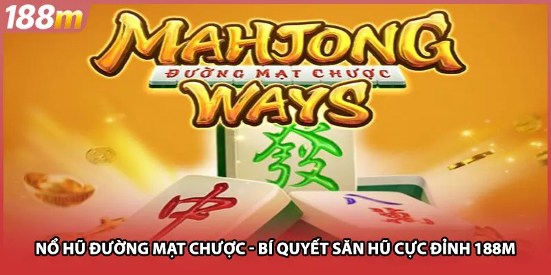 Nổ Hũ Đường Mạt Chược - Bí Quyết Săn Hũ Cực Đỉnh Tại 188m